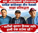 वडा अधिवेशनको पूर्वसन्ध्यामा धादिङ कांग्रेसका तीन नेताको साझा प्रतिबद्धता : ‘पार्टीको बृहत्तर हितका लागि हामी एक ठाउँमा छौं’